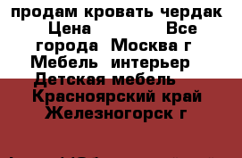 продам кровать чердак › Цена ­ 18 000 - Все города, Москва г. Мебель, интерьер » Детская мебель   . Красноярский край,Железногорск г.